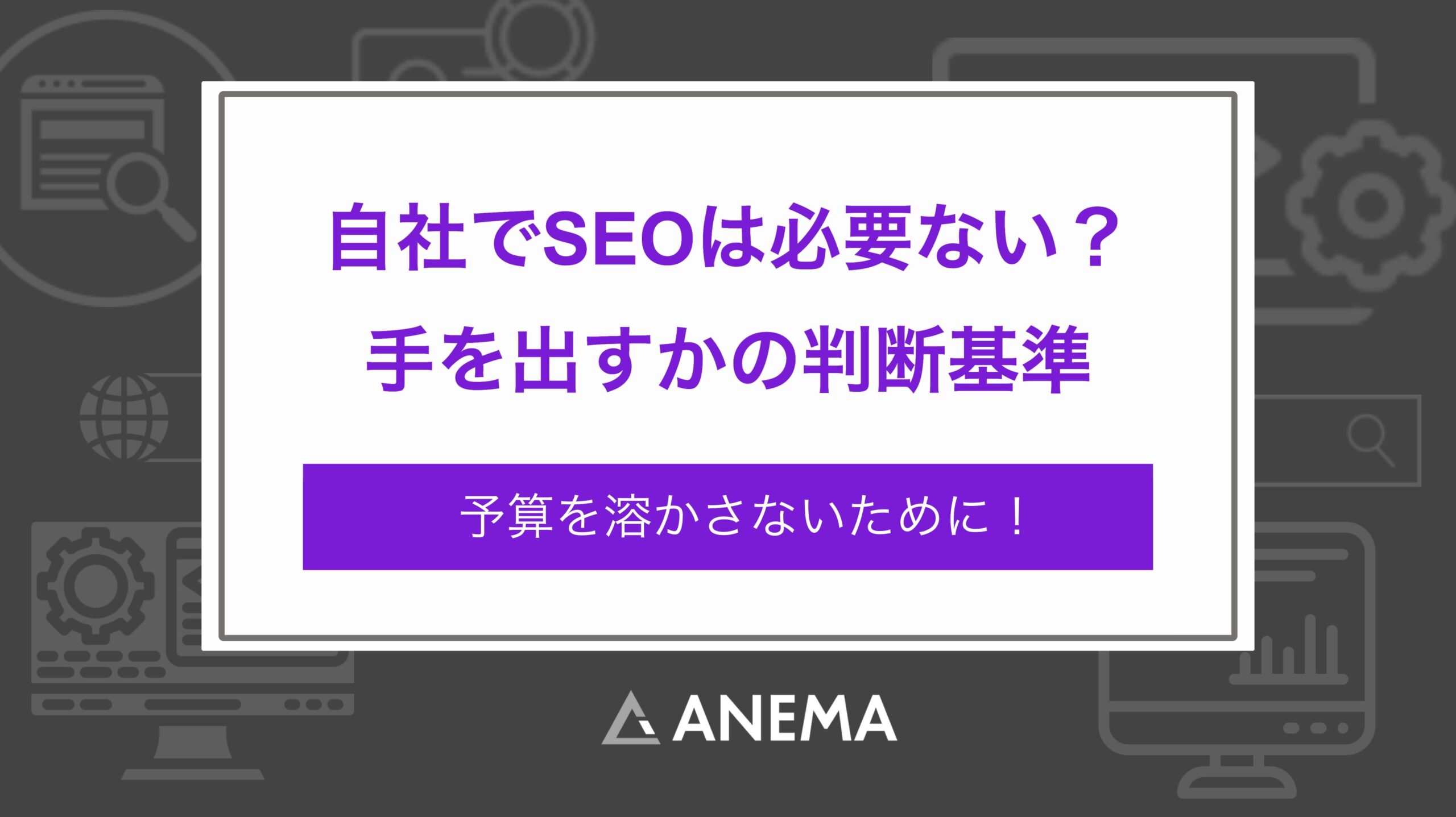 自社でSEOは必要ない？手を出すかの判断基準をプロがお伝えします